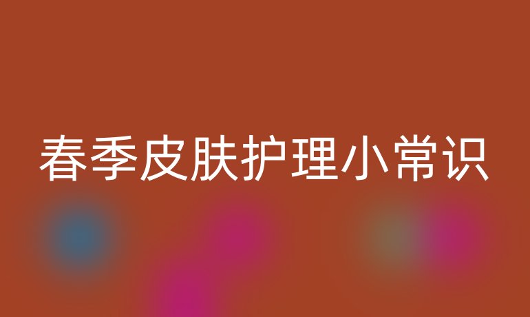 春季皮肤护理小常识