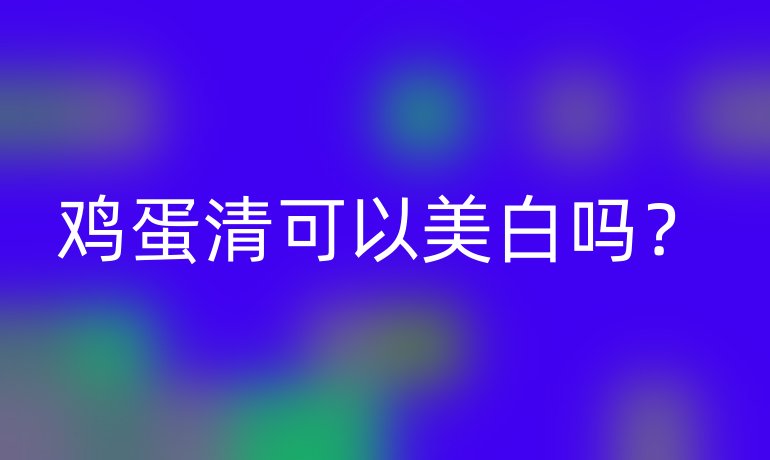 鸡蛋清可以美白吗？
