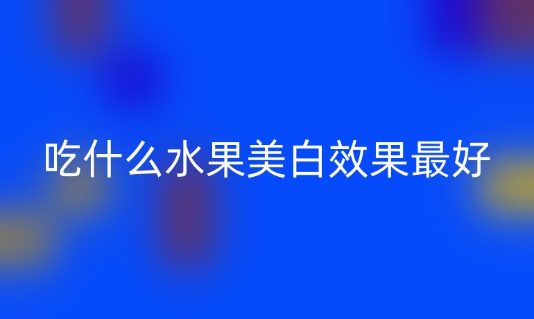 吃什么水果美白效果最好