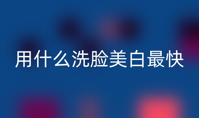 用什么洗脸美白最快