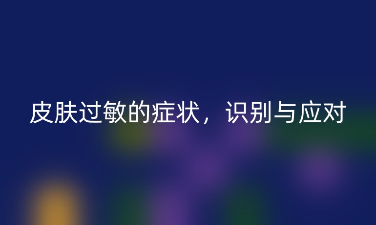 皮肤过敏的症状，识别与应对